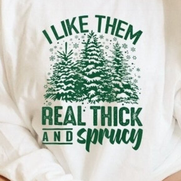 I Like Them Real Thick And Sprucey Sweatshirt Funny Christmas Sweatshirt - Picture 2 of 5